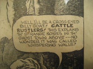 Comic where someone says: Well, I'll be cross-eyed, Billy Goat! Cattle rustlers! This explains th' strange noises in th' ghost town above --- No wonder it was called Whispering Walls